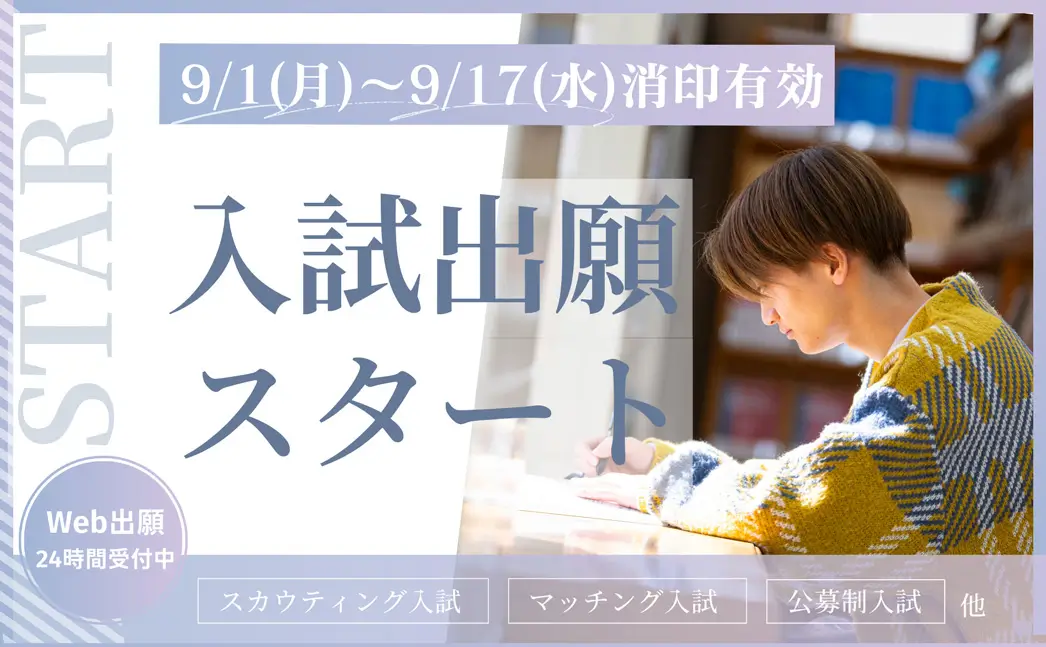 入試出願受付中 スカウティング入試、マッチング入試、公募制入試 他  9/1（月）〜9/17（水）消印有効